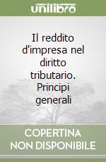 Il reddito d'impresa nel diritto tributario. Principi generali libro