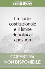 La corte costituzionale e il limite di political question libro