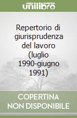 Repertorio di giurisprudenza del lavoro (luglio 1990-giugno 1991) libro