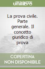 La prova civile. Parte generale. Il concetto giuridico di prova libro