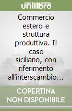 Commercio estero e struttura produttiva. Il caso siciliano, con riferimento all'interscambio mediterraneo libro