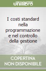 I costi standard nella programmazione e nel controllo della gestione libro