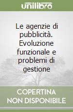 Le agenzie di pubblicità. Evoluzione funzionale e problemi di gestione