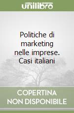 Politiche di marketing nelle imprese. Casi italiani libro