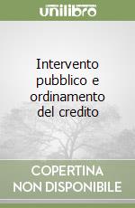 Intervento pubblico e ordinamento del credito libro