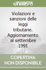 Violazioni e sanzioni delle leggi tributarie. Aggiornamento al settembre 1991 libro