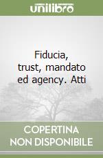 Fiducia, trust, mandato ed agency. Atti