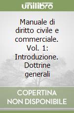 Manuale di diritto civile e commerciale. Vol. 1: Introduzione. Dottrine generali libro