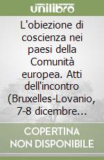 L'obiezione di coscienza nei paesi della Comunità europea. Atti dell'incontro (Bruxelles-Lovanio, 7-8 dicembre 1990) libro