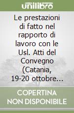 Le prestazioni di fatto nel rapporto di lavoro con le Usl. Atti del Convegno (Catania, 19-20 ottobre 1990) libro