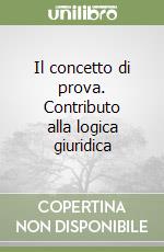 Il concetto di prova. Contributo alla logica giuridica libro