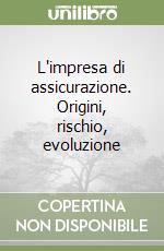 L'impresa di assicurazione. Origini, rischio, evoluzione libro