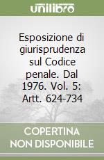 Esposizione di giurisprudenza sul Codice penale. Dal 1976. Vol. 5: Artt. 624-734 libro