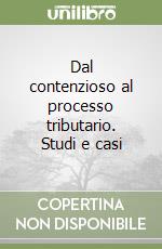 Dal contenzioso al processo tributario. Studi e casi libro