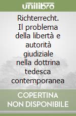 Richterrecht. Il problema della libertà e autorità giudiziale nella dottrina tedesca contemporanea libro