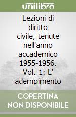 Lezioni di diritto civile, tenute nell'anno accademico 1955-1956. Vol. 1: L' adempimento libro