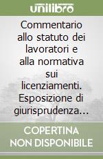 Commentario allo statuto dei lavoratori e alla normativa sui licenziamenti. Esposizione di giurisprudenza con riferimenti di dottrina libro