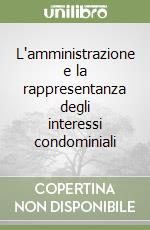 L'amministrazione e la rappresentanza degli interessi condominiali