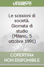 Le scissioni di società. Giornata di studio (Milano, 5 ottobre 1991) libro
