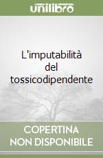 L'imputabilità del tossicodipendente libro