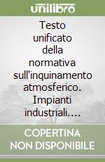 Testo unificato della normativa sull'inquinamento atmosferico. Impianti industriali. Impianti termici