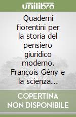 Quaderni fiorentini per la storia del pensiero giuridico moderno. François Gèny e la scienza giuridica del Novecento. Vol. 20 libro