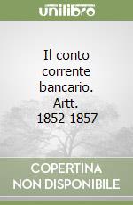 Il conto corrente bancario. Artt. 1852-1857 libro