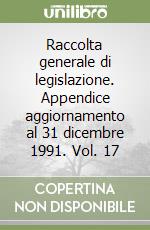 Raccolta generale di legislazione. Appendice aggiornamento al 31 dicembre 1991. Vol. 17 libro