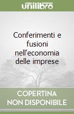 Conferimenti e fusioni nell'economia delle imprese libro