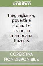 Ineguaglianza, povertà e storia. Le lezioni in memoria di Kuznets libro