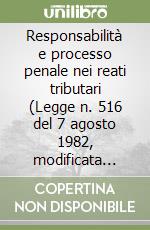 Responsabilità e processo penale nei reati tributari (Legge n. 516 del 7 agosto 1982, modificata dalla Legge n. 154 del 15 maggio 1991) libro