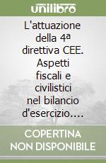 L'attuazione della 4ª direttiva CEE. Aspetti fiscali e civilistici nel bilancio d'esercizio. Atti del Convegno (Milano, 16 giugno 1991) libro