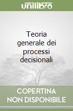 Teoria generale dei processi decisionali libro