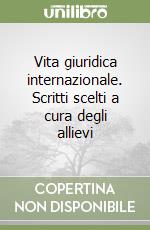 Vita giuridica internazionale. Scritti scelti a cura degli allievi (1) libro