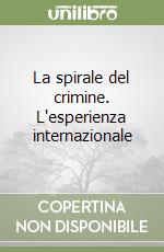 La spirale del crimine. L'esperienza internazionale libro