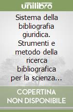 Sistema della bibliografia giuridica. Strumenti e metodo della ricerca bibliografica per la scienza del diritto libro