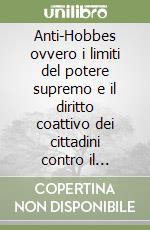 Anti-Hobbes ovvero i limiti del potere supremo e il diritto coattivo dei cittadini contro il sovrano libro