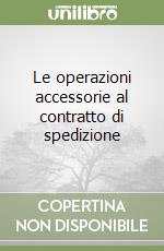 Le operazioni accessorie al contratto di spedizione