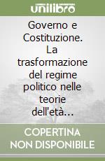 Governo e Costituzione. La trasformazione del regime politico nelle teorie dell'età rivoluzionaria francese libro