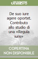 De suo iure agere oportet. Contributo allo studio di una «Regula iuris»