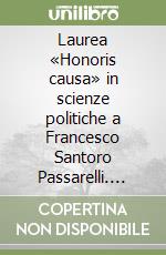 Laurea «Honoris causa» in scienze politiche a Francesco Santoro Passarelli. Atti dell'Incontro di studio e della cerimonia del conferimento della laurea libro