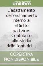 L'adattamento dell'ordinamento interno al «Diritto pattizio». Contributo allo studio delle fonti del diritto ecclesiastico italiano libro