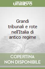 Grandi tribunali e rote nell'Italia di antico regime libro