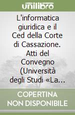 L'informatica giuridica e il Ced della Corte di Cassazione. Atti del Convegno (Università degli Studi «La Sapienza» di Roma, 27-29 novembre 1991) libro