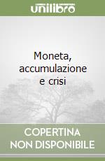 Moneta, accumulazione e crisi