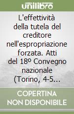 L'effettività della tutela del creditore nell'espropriazione forzata. Atti del 18º Convegno nazionale (Torino, 4-5 ottobre 1991) libro