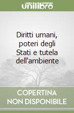 Diritti umani, poteri degli Stati e tutela dell'ambiente libro