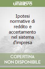 Ipotesi normative di reddito e accertamento nel sistema d'impresa libro