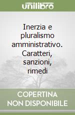 Inerzia e pluralismo amministrativo. Caratteri, sanzioni, rimedi libro