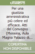 Per una giustizia amministrativa più celere ed efficace. Atti del Convegno (Messina, Aula Magna Palazzo di Giustizia, 15-16 aprile 1988) libro